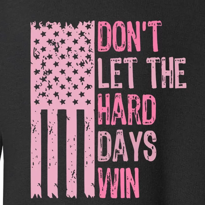 Dont Let The Hard Days Win Funny Inspirational Sayings Toddler Sweatshirt