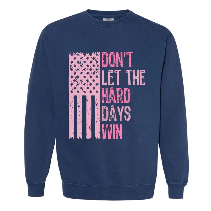 Dont Let The Hard Days Win Funny Inspirational Sayings Garment-Dyed Sweatshirt