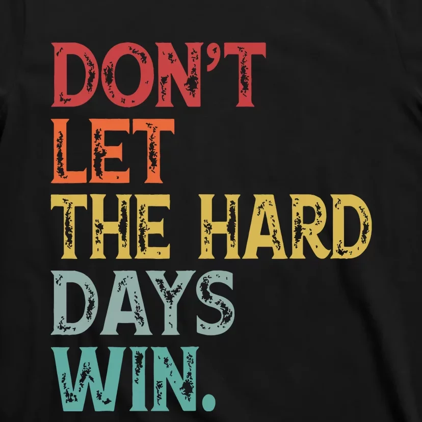 Dont Let The Hard Days Win Quote Funny T-Shirt