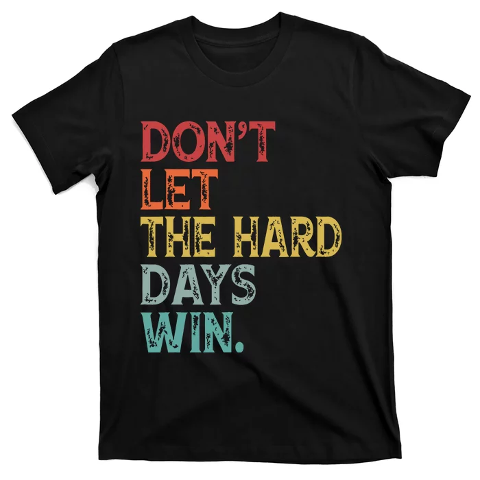 Dont Let The Hard Days Win Quote Funny T-Shirt