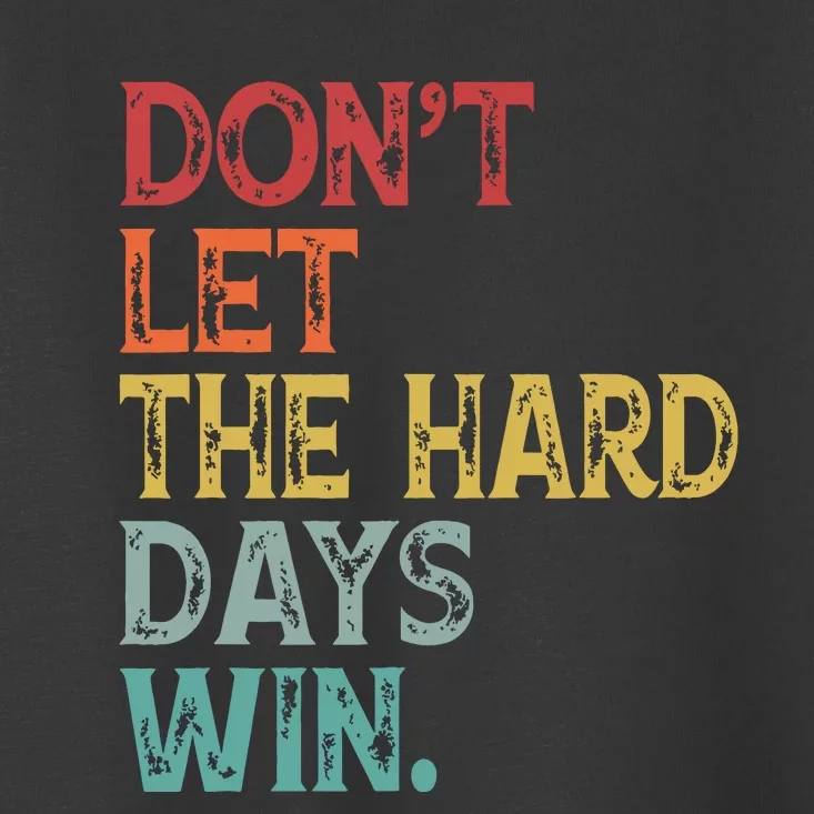 Dont Let The Hard Days Win Quote Funny Toddler T-Shirt