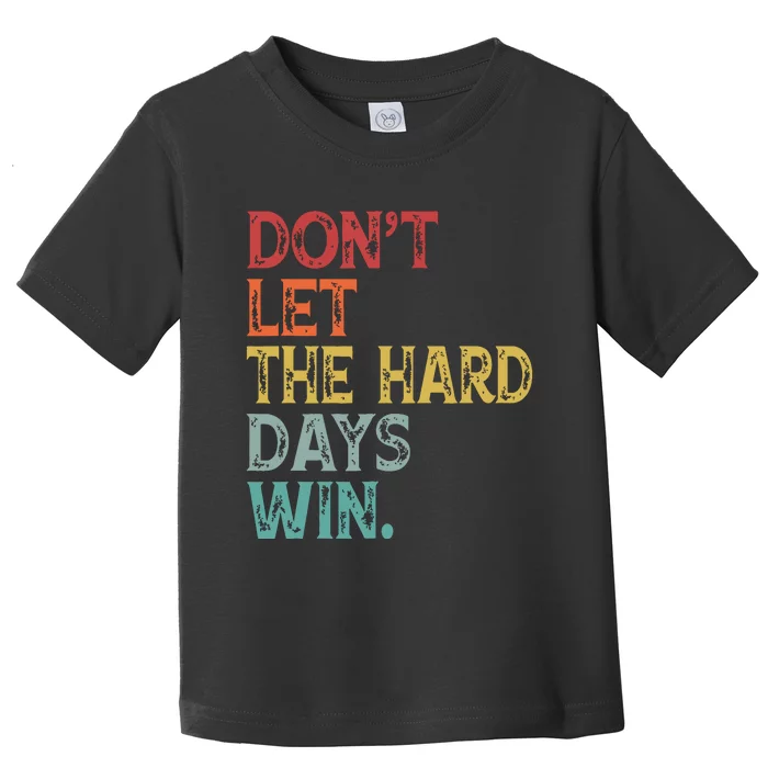 Dont Let The Hard Days Win Quote Funny Toddler T-Shirt