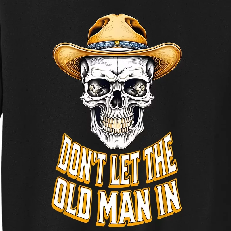 DonT Let The Old Man In Skeleton Skull Cowboy Country Tall Sweatshirt