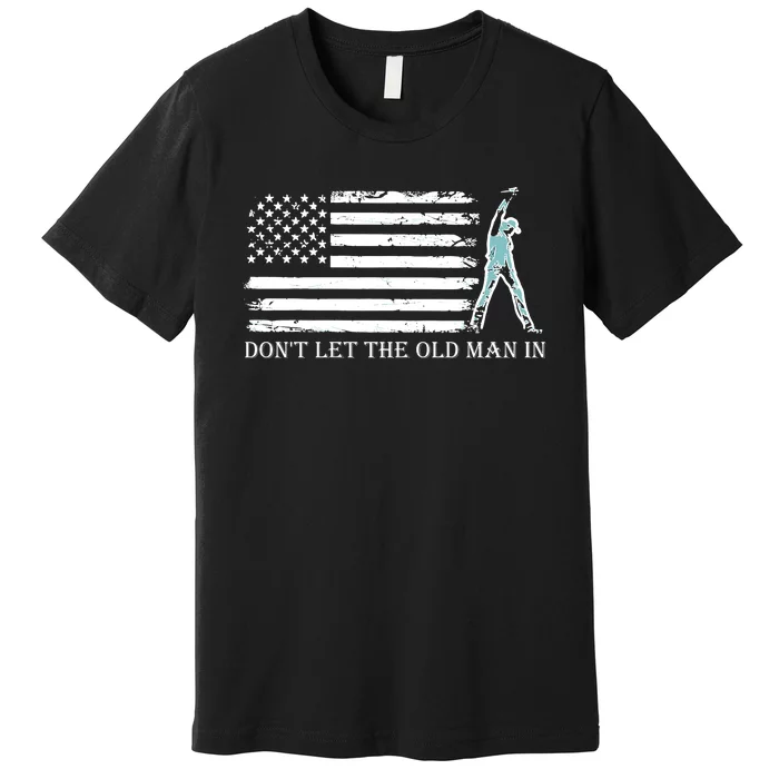 DonT Let The Old Man In Premium T-Shirt