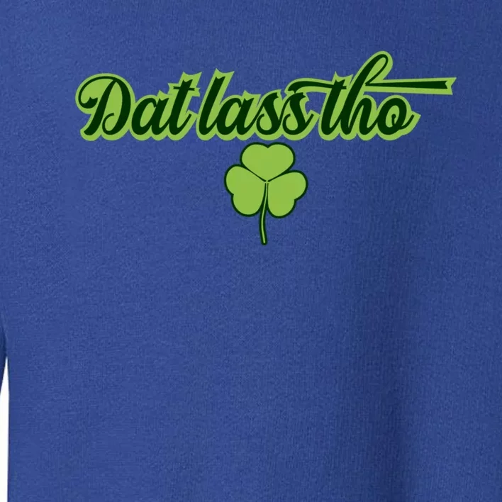 Dat Lass Tho Irish Shamrock Funny St Patrick's Day Gift Toddler Sweatshirt