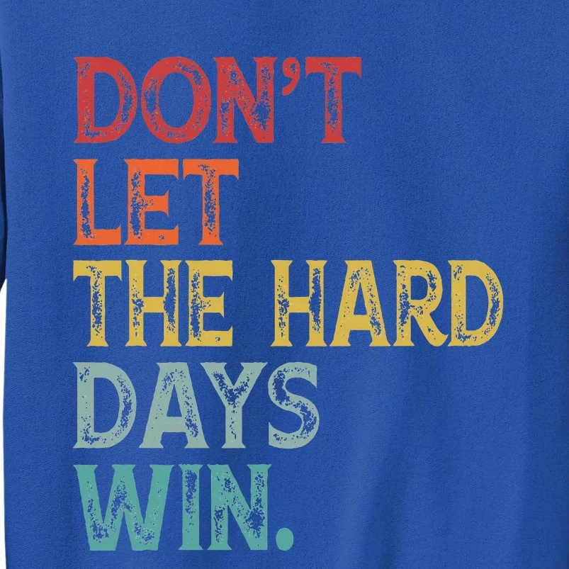 Dont Let The Hard Days Win Sweatshirt