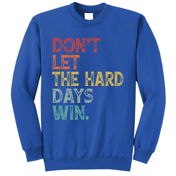 Dont Let The Hard Days Win Sweatshirt