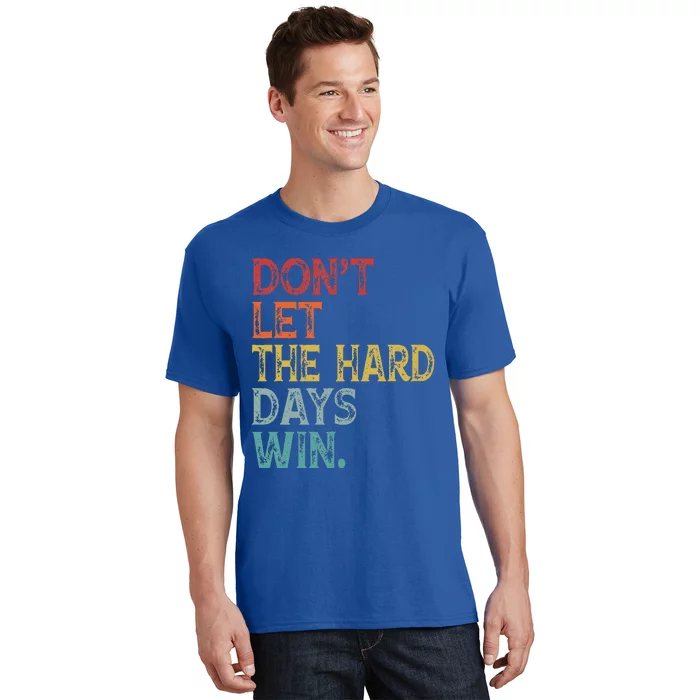 Dont Let The Hard Days Win T-Shirt