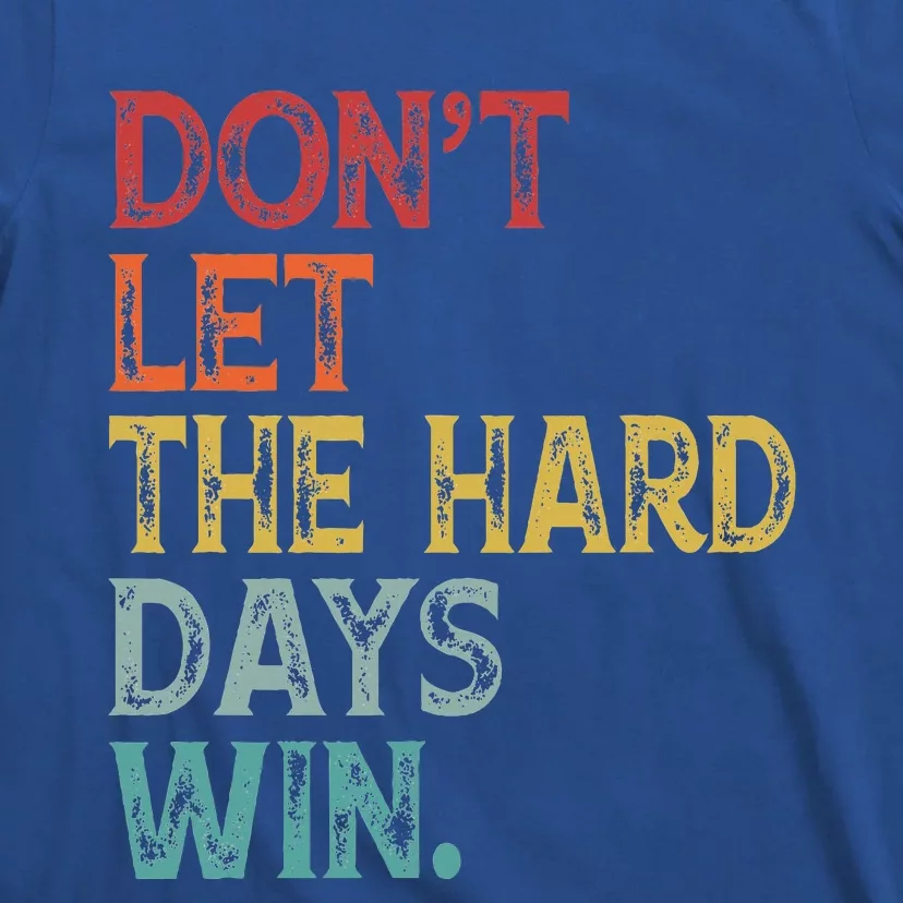 Dont Let The Hard Days Win T-Shirt