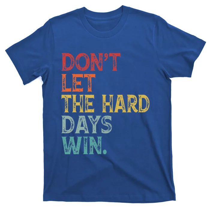 Dont Let The Hard Days Win T-Shirt