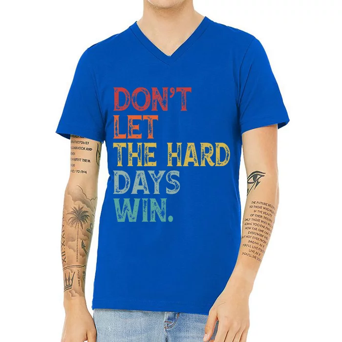 Dont Let The Hard Days Win V-Neck T-Shirt