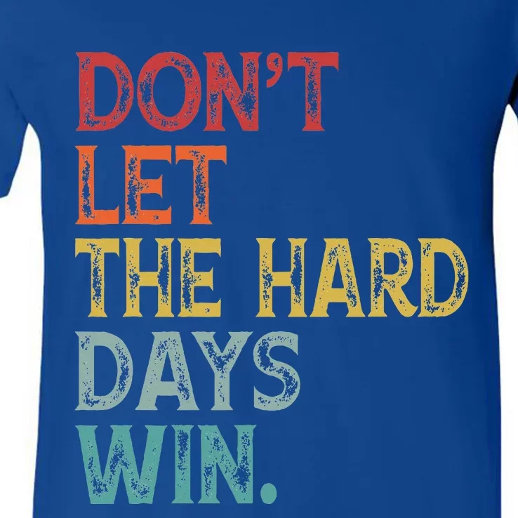 Dont Let The Hard Days Win V-Neck T-Shirt