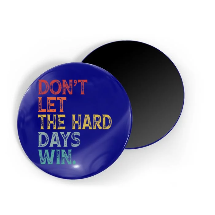 Dont Let The Hard Days Win Magnet