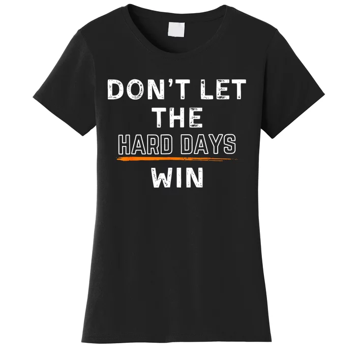 Dont Let The Hard Days Win Gift Women's T-Shirt