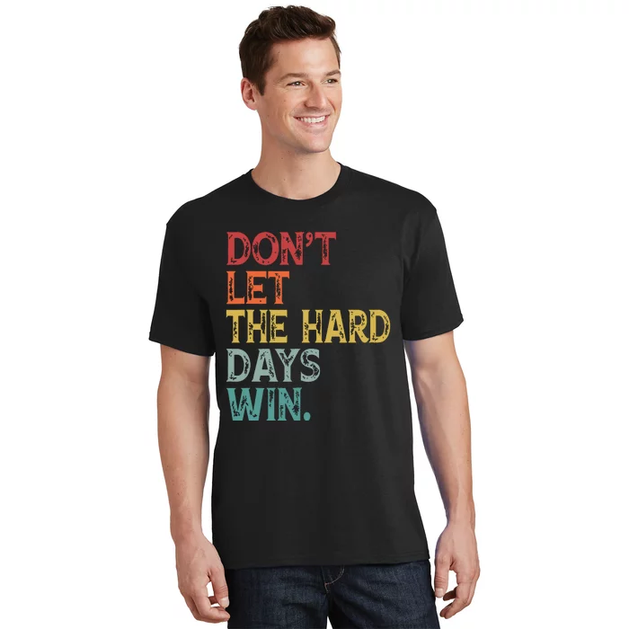 Dont Let The Hard Days Win Quote Funny T-Shirt