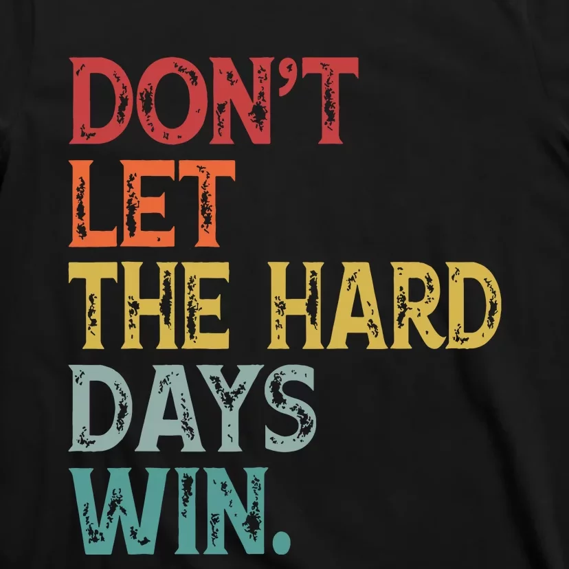 Dont Let The Hard Days Win Quote Funny T-Shirt