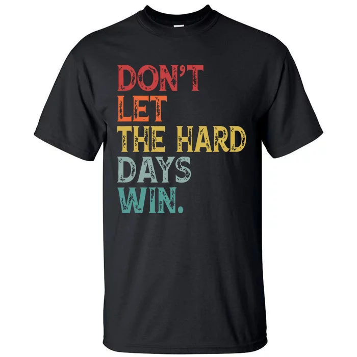 Dont Let The Hard Days Win Quote Funny Tall T-Shirt