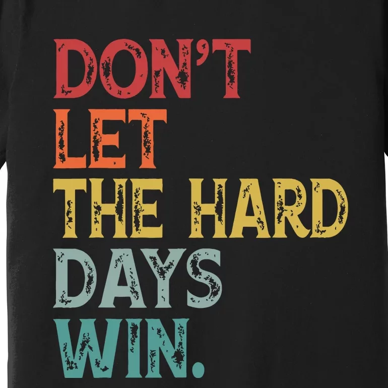 Dont Let The Hard Days Win Quote Funny Premium T-Shirt