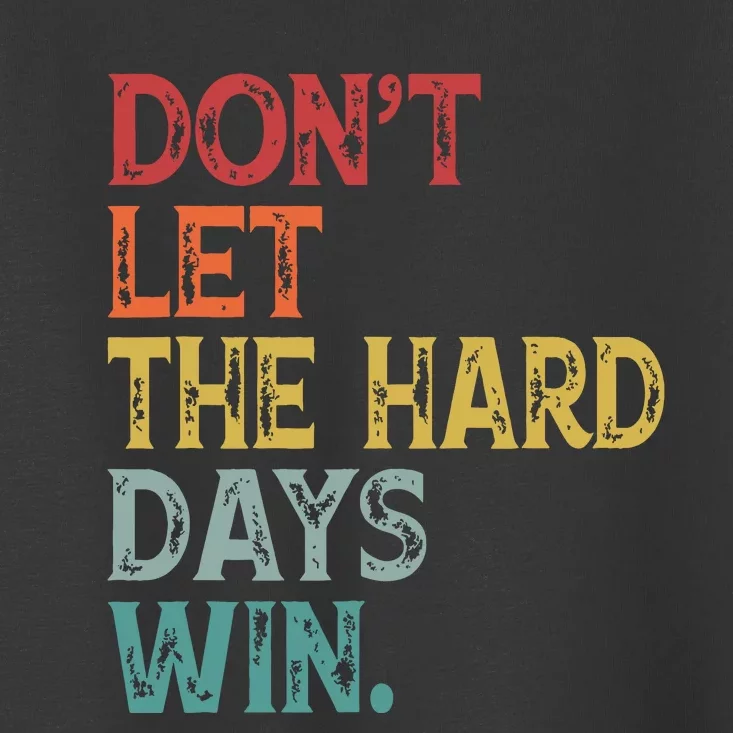 Dont Let The Hard Days Win Quote Funny Toddler T-Shirt