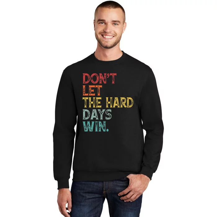 DonT Let The Hard Days Win Sweatshirt