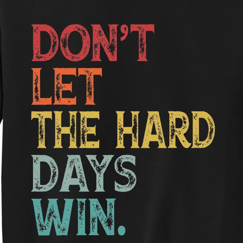 DonT Let The Hard Days Win Sweatshirt