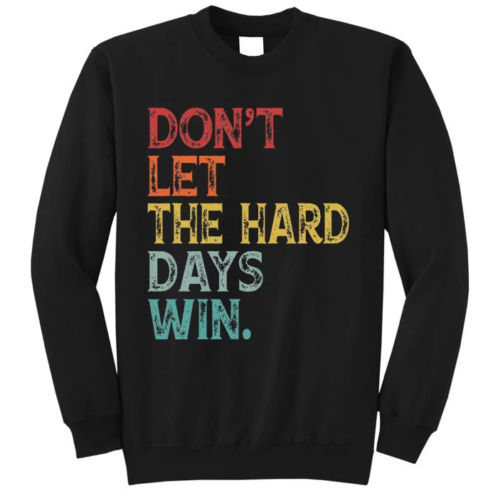 DonT Let The Hard Days Win Sweatshirt