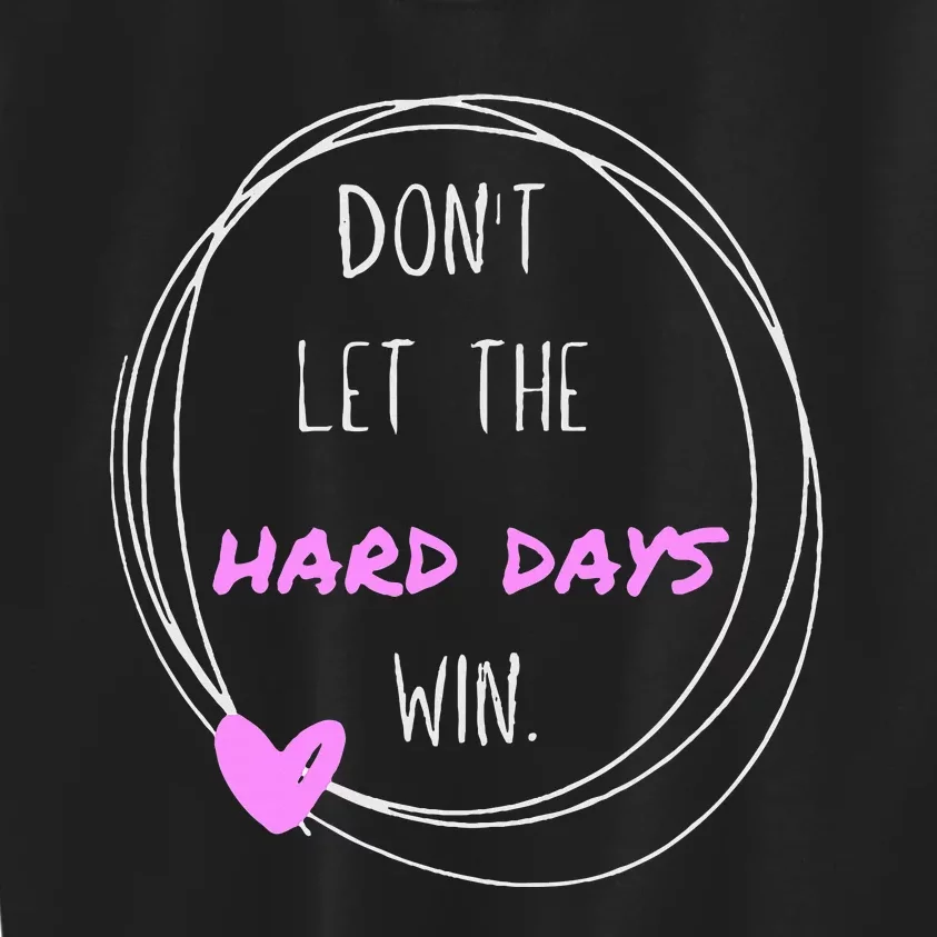 DonT Let The Hard Days Win Women Inspiration Mental Health Kids Sweatshirt