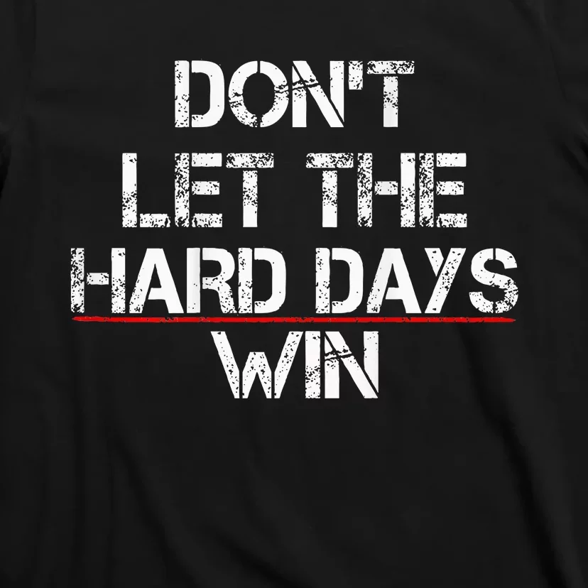 DonT Let The Hard Days Win T-Shirt