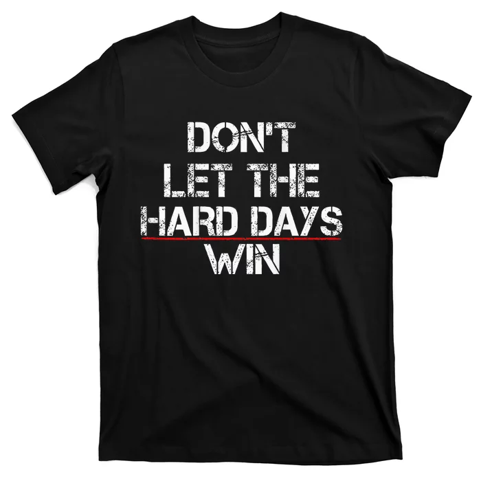 DonT Let The Hard Days Win T-Shirt