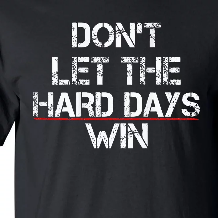 DonT Let The Hard Days Win Tall T-Shirt