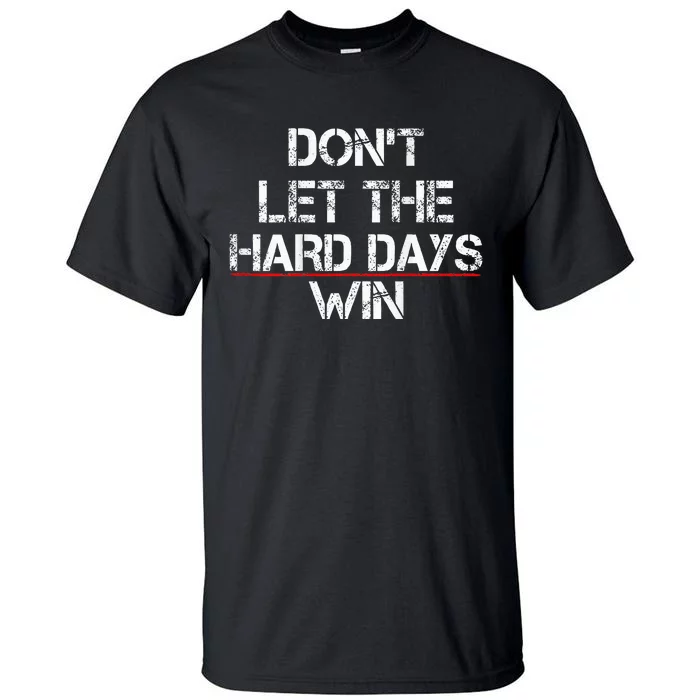 DonT Let The Hard Days Win Tall T-Shirt