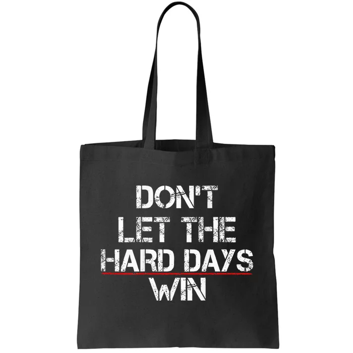 DonT Let The Hard Days Win Tote Bag