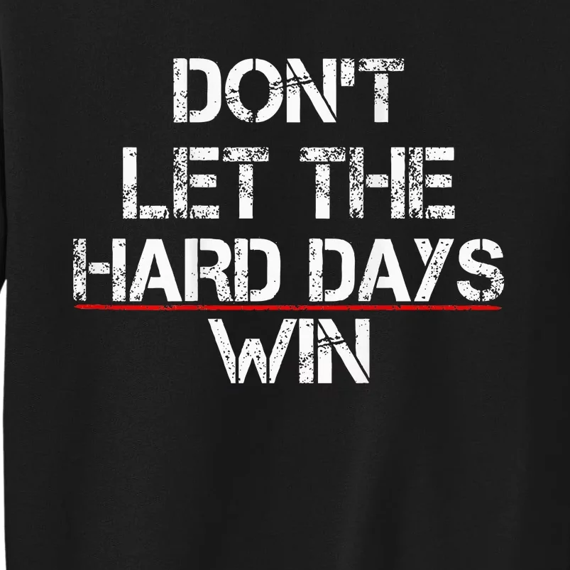 DonT Let The Hard Days Win Tall Sweatshirt