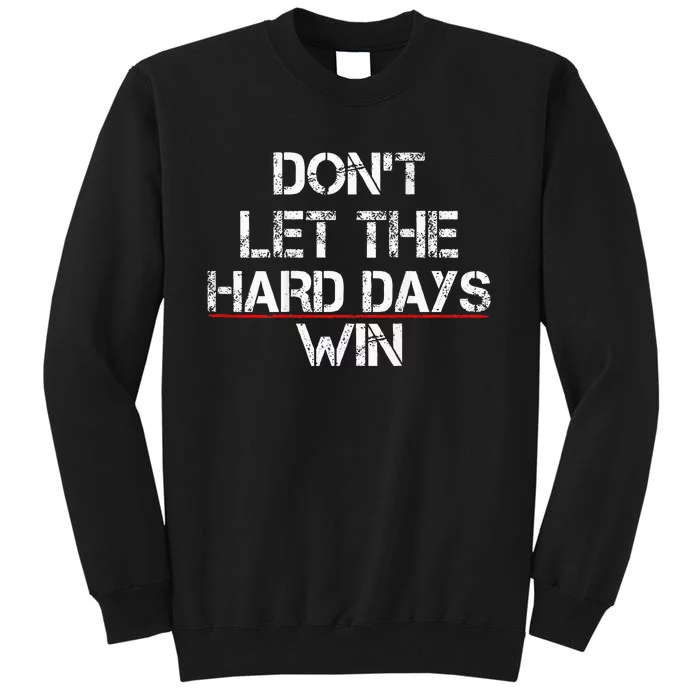 DonT Let The Hard Days Win Tall Sweatshirt