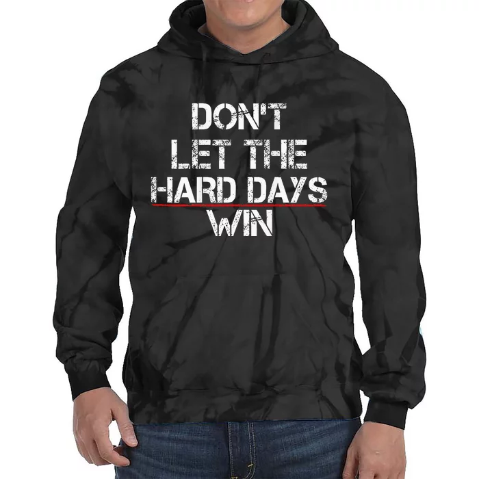 DonT Let The Hard Days Win Tie Dye Hoodie