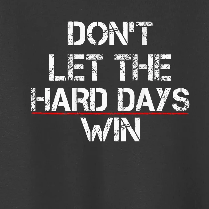 DonT Let The Hard Days Win Toddler T-Shirt