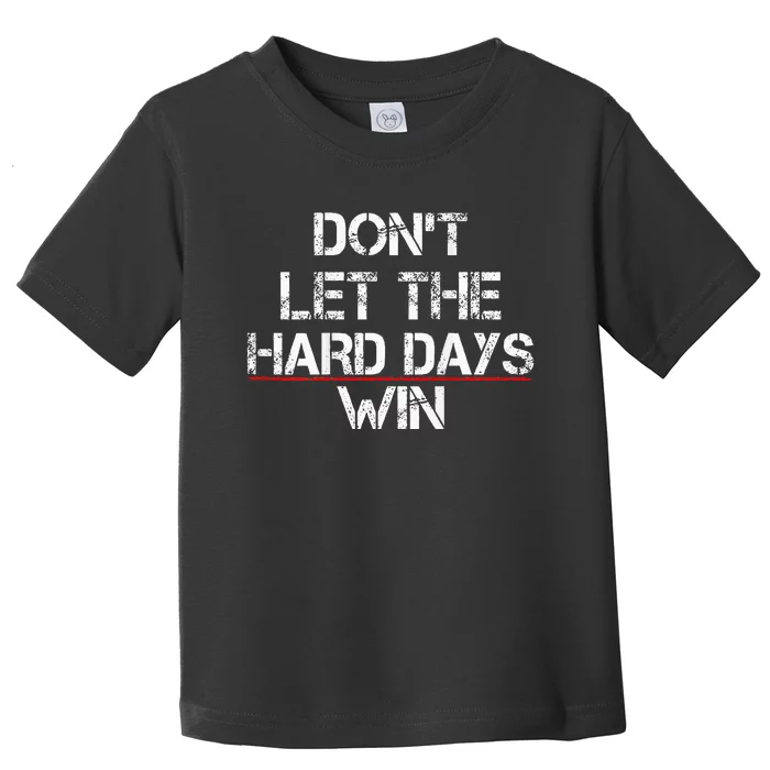 DonT Let The Hard Days Win Toddler T-Shirt