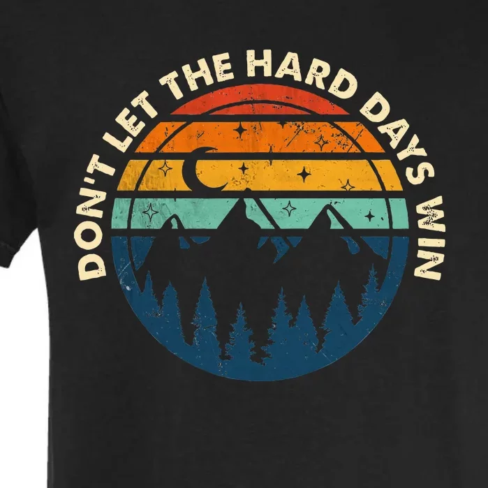 DonT Let The Hard Days Win Garment-Dyed Heavyweight T-Shirt