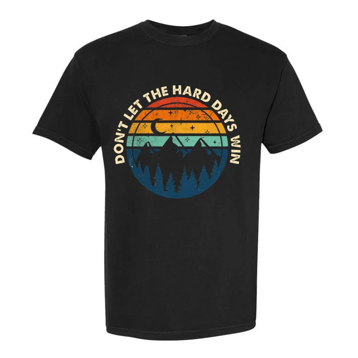 DonT Let The Hard Days Win Garment-Dyed Heavyweight T-Shirt