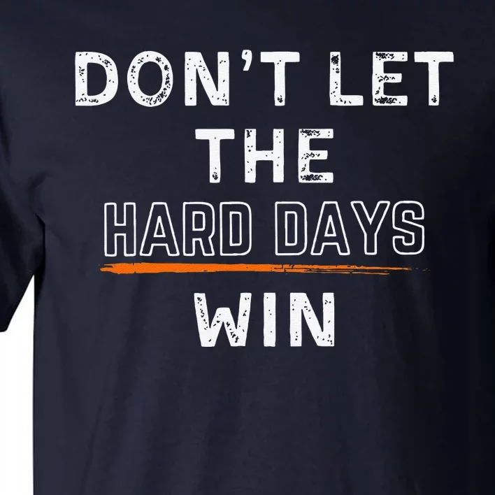 Dont Let The Hard Days Win Gift Tall T-Shirt