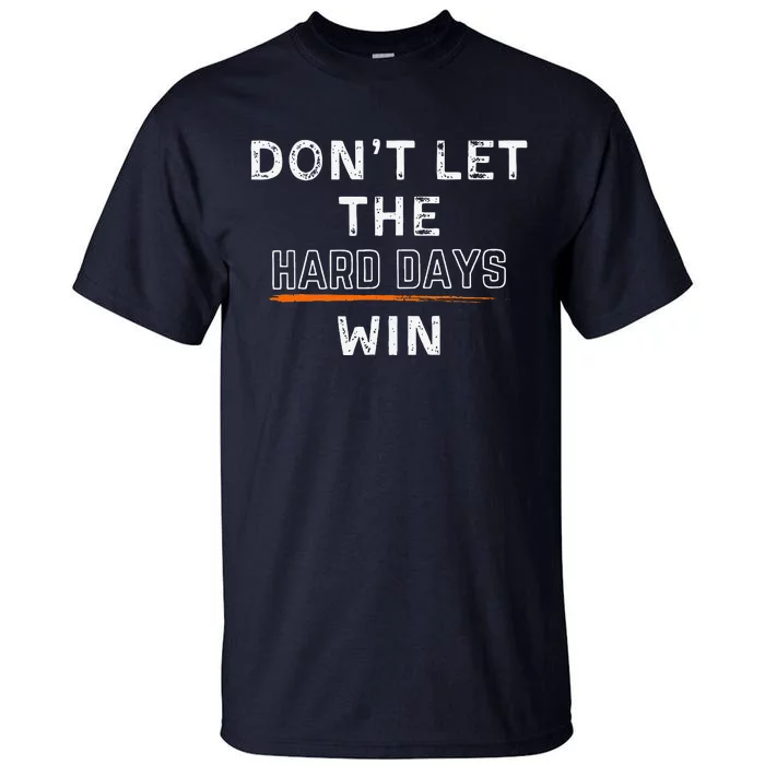 Dont Let The Hard Days Win Gift Tall T-Shirt