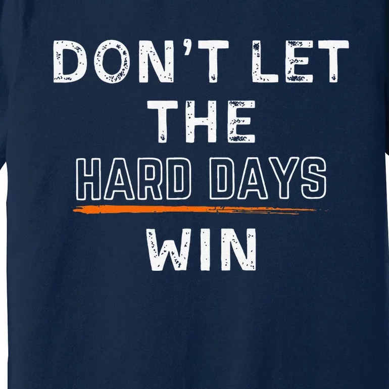 Dont Let The Hard Days Win Gift Premium T-Shirt