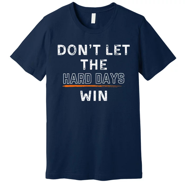 Dont Let The Hard Days Win Gift Premium T-Shirt