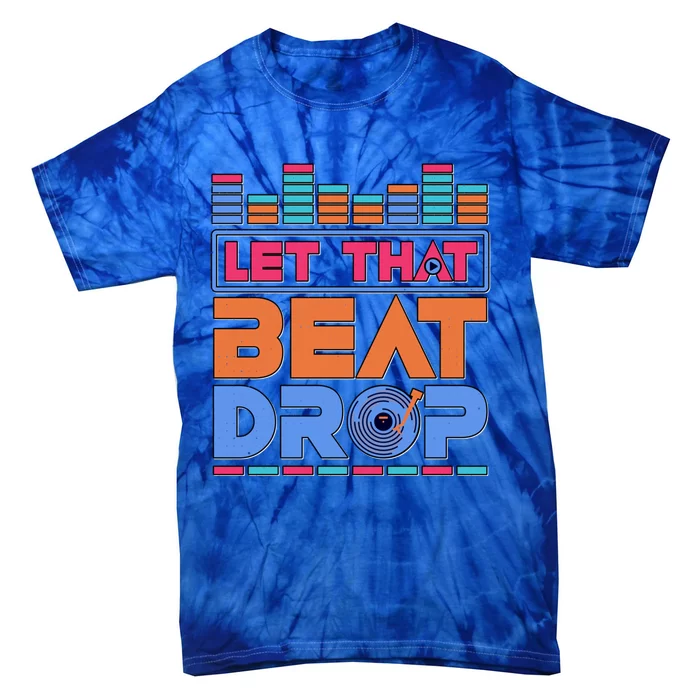 Dj Let That Beat Drop Disc Jockey Music Mixer Beat Player Gift Tie-Dye T-Shirt