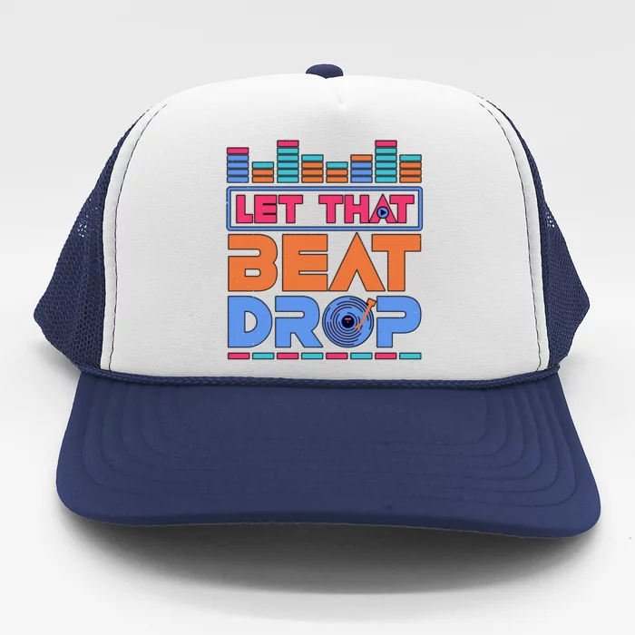 Dj Let That Beat Drop Disc Jockey Music Mixer Beat Player Gift Trucker Hat