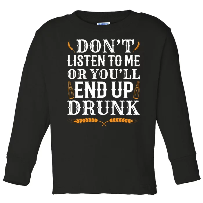 Don't Listen To Me Or You'll End Up Drunk Beer Gift Beer Lover Toddler Long Sleeve Shirt