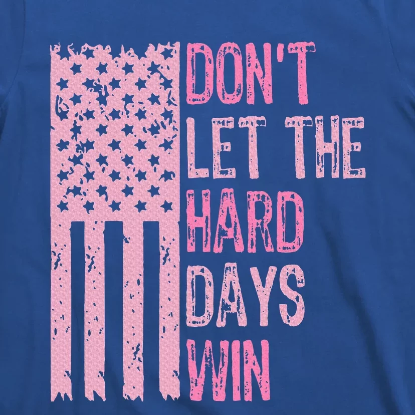 Dont Let The Hard Days Win T-Shirt