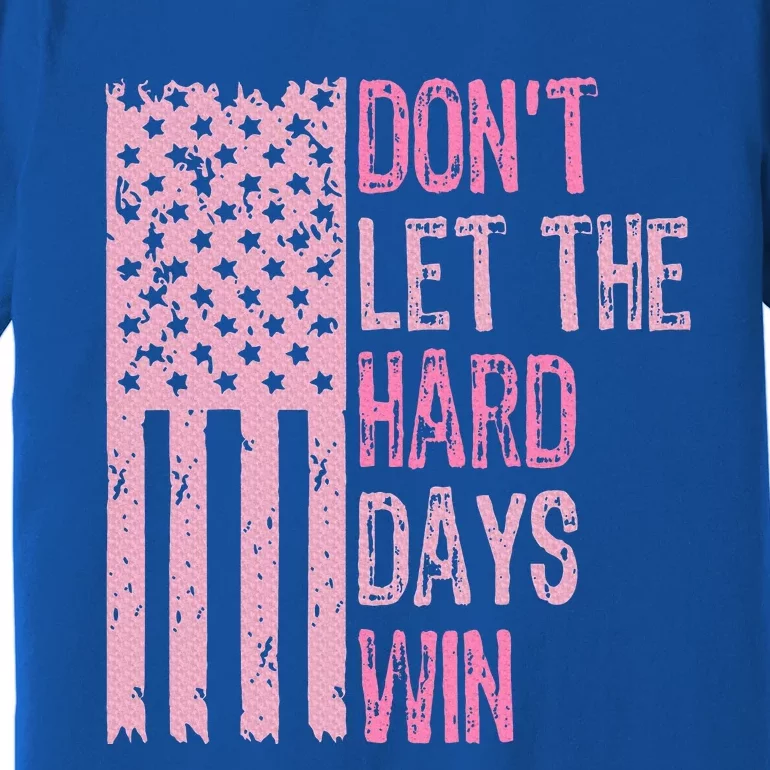 Dont Let The Hard Days Win Premium T-Shirt