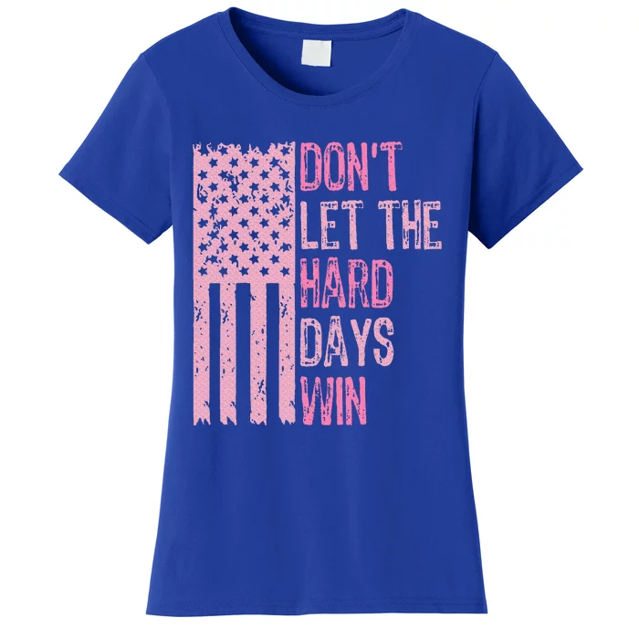 Dont Let The Hard Days Win Women's T-Shirt