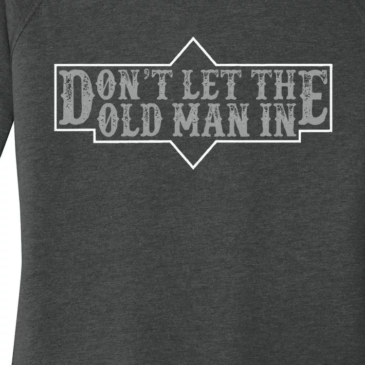 DonT Let The Old Man In Funny DonT Let The Old Man In Women's Perfect Tri Tunic Long Sleeve Shirt